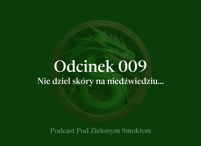 Odcinek 009 – Nie dziel skóry na niedźwiedziu…