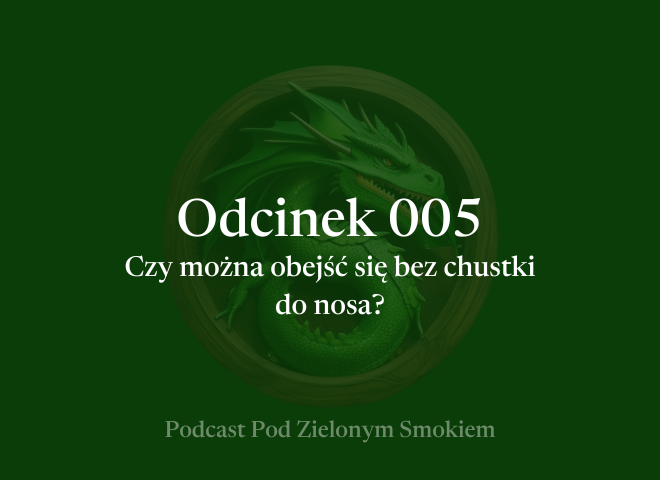 Odcinek 005 – Czy można obejść się bez chustki do nosa?