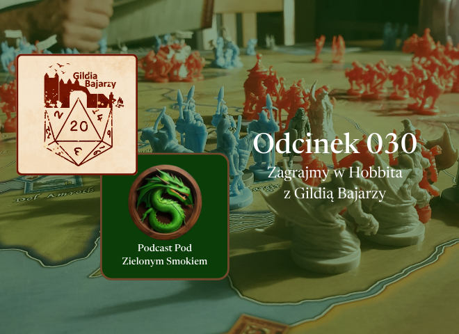 Odcinek 030 – Zagrajmy w Hobbita z Gildią Bajarzy