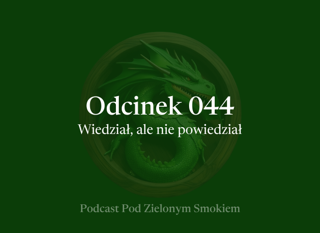 Odcinek 044 – Wiedział, ale nie powiedział