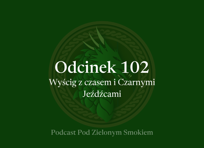 Odcinek 102 – Wyścig z czasem i czarnymi jeźdźcami